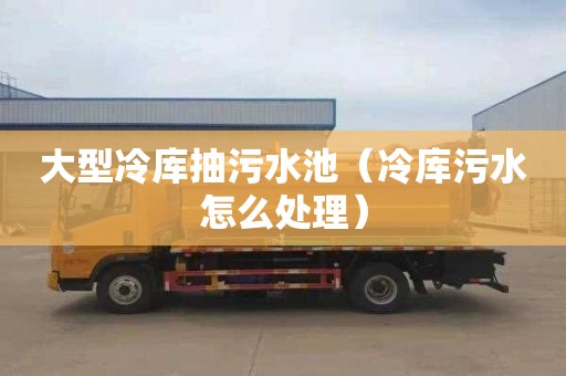 大型冷库抽污水池（冷库污水怎么处理）