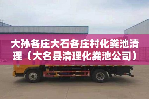 大孙各庄大石各庄村化粪池清理（大名县清理化粪池公司）