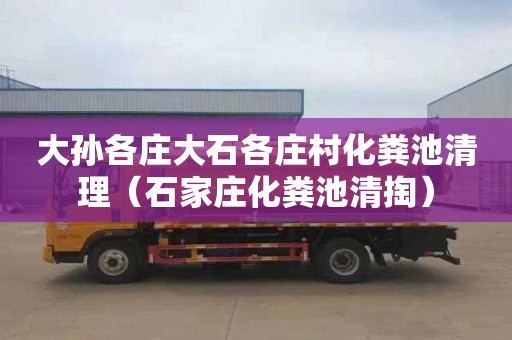 大孙各庄大石各庄村化粪池清理（石家庄化粪池清掏）