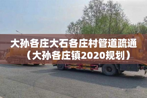 大孙各庄大石各庄村管道疏通（大孙各庄镇2020规划）