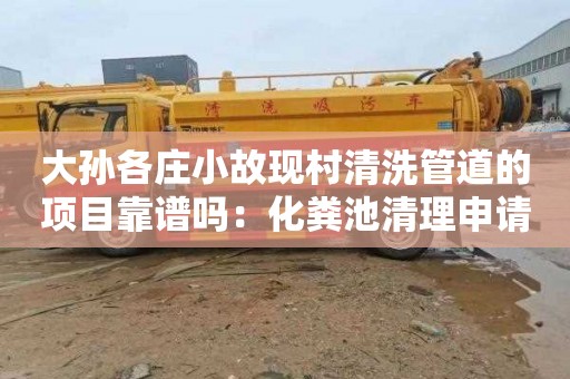 大孙各庄小故现村清洗管道的项目靠谱吗：化粪池清理申请报告