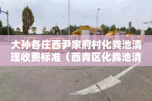 大孙各庄西尹家府村化粪池清理收费标准（西青区化粪池清理）