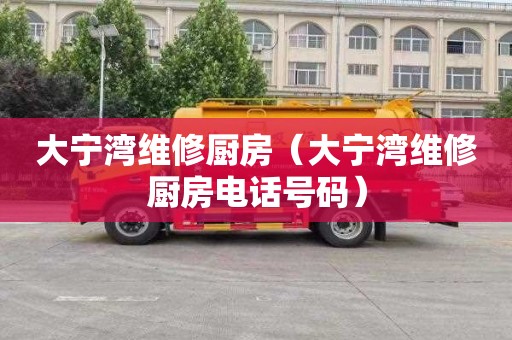 大宁湾维修厨房（大宁湾维修厨房电话号码）
