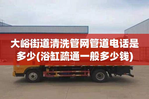 大峪街道清洗管网管道电话是多少(浴缸疏通一般多少钱)