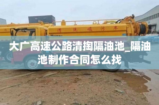 大广高速公路清掏隔油池_隔油池制作合同怎么找