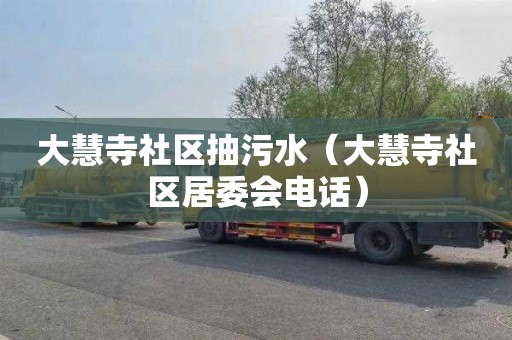 大慧寺社区抽污水（大慧寺社区居委会电话）