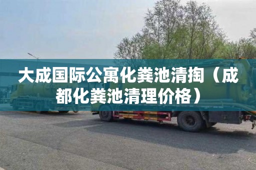 大成国际公寓化粪池清掏（成都化粪池清理价格）