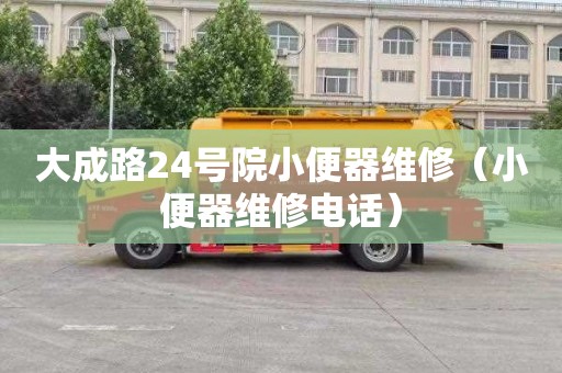 大成路24号院小便器维修（小便器维修电话）