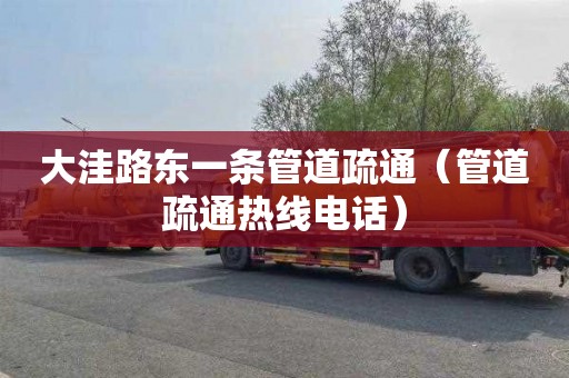 大洼路东一条管道疏通（管道疏通热线电话）