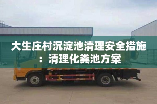 大生庄村沉淀池清理安全措施：清理化粪池方案