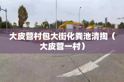 大皮营村包大街化粪池清掏（大皮营一村）