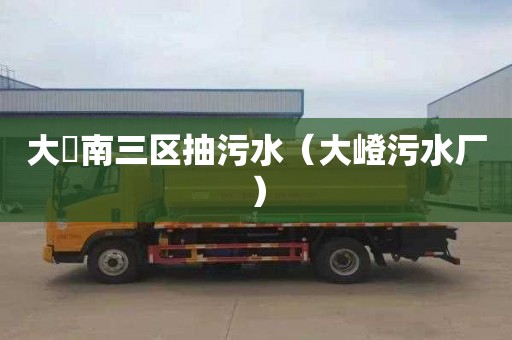 大硲南三区抽污水（大嶝污水厂）