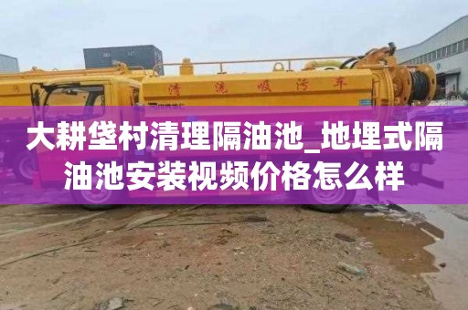 大耕垡村清理隔油池_地埋式隔油池安装视频价格怎么样