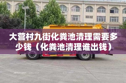 大营村九街化粪池清理需要多少钱（化粪池清理谁出钱）