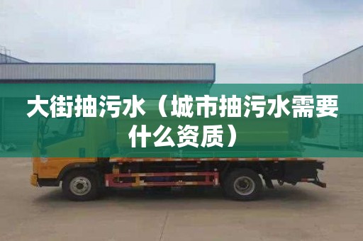 大街抽污水（城市抽污水需要什么资质）