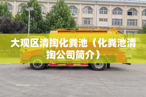 大观区清掏化粪池（化粪池清掏公司简介）