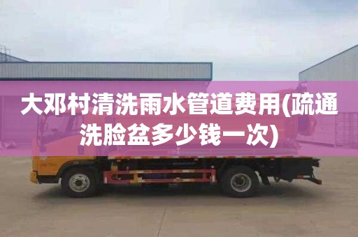 大邓村清洗雨水管道费用(疏通洗脸盆多少钱一次)