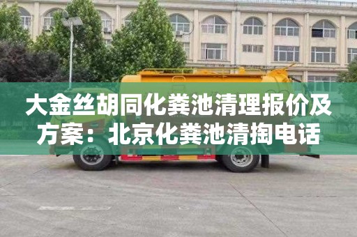 大金丝胡同化粪池清理报价及方案：北京化粪池清掏电话