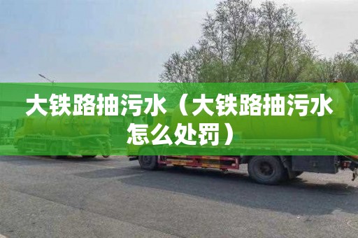 大铁路抽污水（大铁路抽污水怎么处罚）