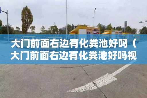 大门前面右边有化粪池好吗（大门前面右边有化粪池好吗视频）