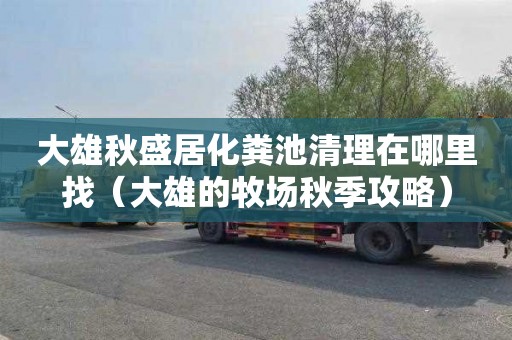 大雄秋盛居化粪池清理在哪里找（大雄的牧场秋季攻略）