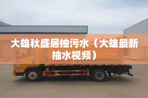 大雄秋盛居抽污水（大雄最新抽水视频）