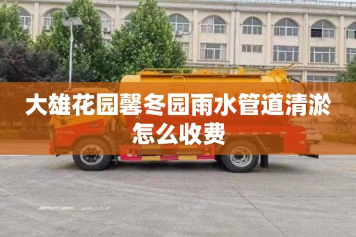 大雄花园馨冬园雨水管道清淤怎么收费