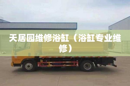 天居园维修浴缸（浴缸专业维修）