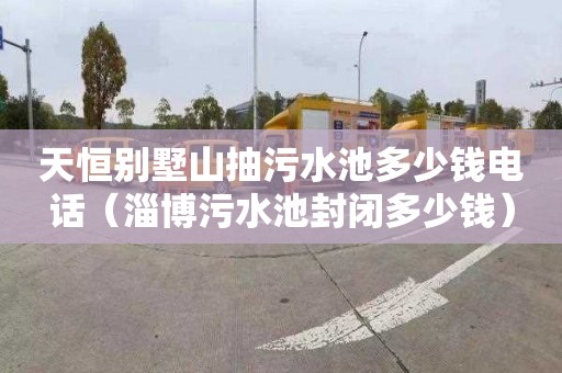 天恒别墅山抽污水池多少钱电话（淄博污水池封闭多少钱）