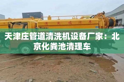天津庄管道清洗机设备厂家：北京化粪池清理车