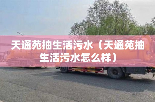 天通苑抽生活污水（天通苑抽生活污水怎么样）