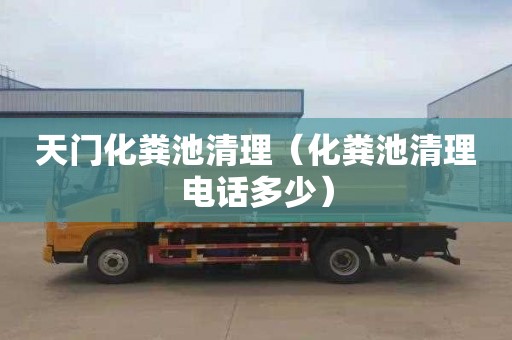 天门化粪池清理（化粪池清理电话多少）