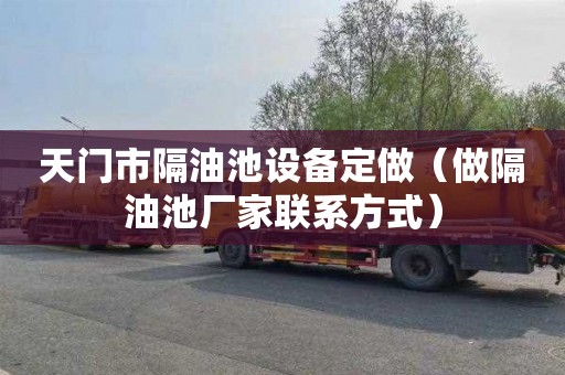 天门市隔油池设备定做（做隔油池厂家联系方式）