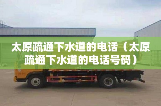 太原疏通下水道的电话（太原疏通下水道的电话号码）