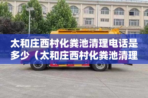 太和庄西村化粪池清理电话是多少（太和庄西村化粪池清理电话是多少号）
