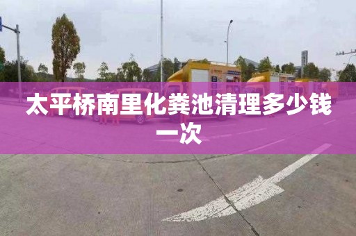 太平桥南里化粪池清理多少钱一次