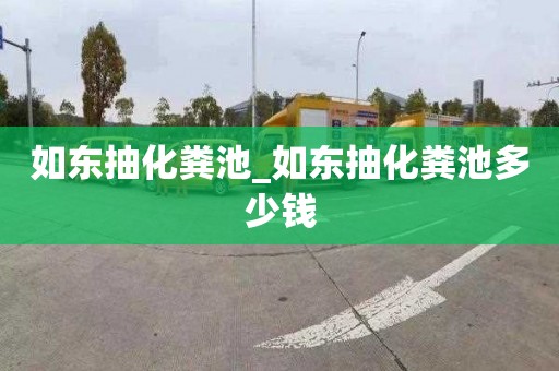 如东抽化粪池_如东抽化粪池多少钱