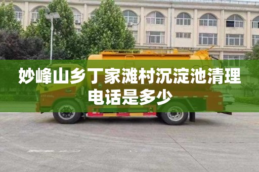 妙峰山乡丁家滩村沉淀池清理电话是多少