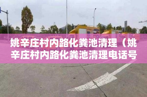 姚辛庄村内路化粪池清理（姚辛庄村内路化粪池清理电话号码）