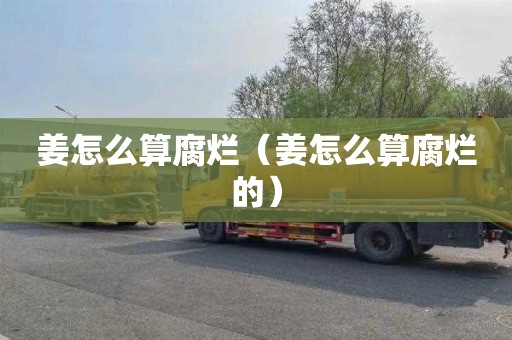 姜怎么算腐烂（姜怎么算腐烂的）