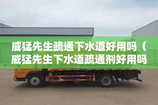 威猛先生疏通下水道好用吗（威猛先生下水道疏通剂好用吗）