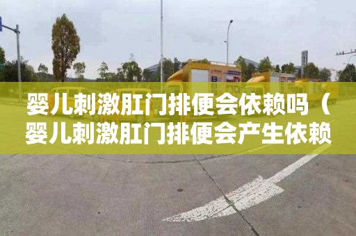 婴儿刺激肛门排便会依赖吗（婴儿刺激肛门排便会产生依赖吗）