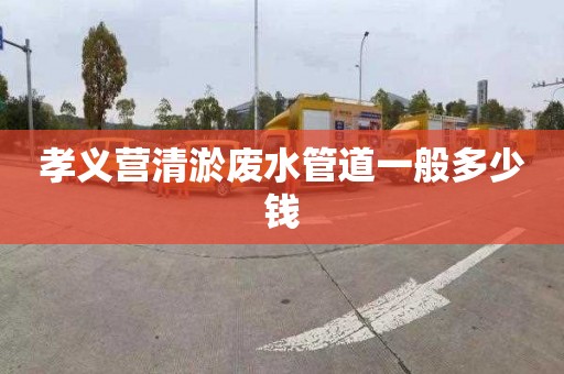 孝义营清淤废水管道一般多少钱