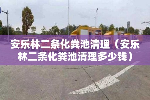 安乐林二条化粪池清理（安乐林二条化粪池清理多少钱）