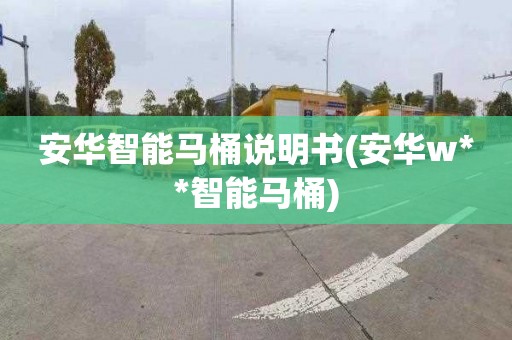 安华智能马桶说明书(安华w**智能马桶)