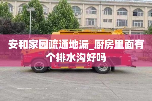 安和家园疏通地漏_厨房里面有个排水沟好吗