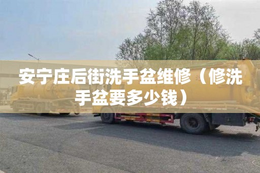 安宁庄后街洗手盆维修（修洗手盆要多少钱）