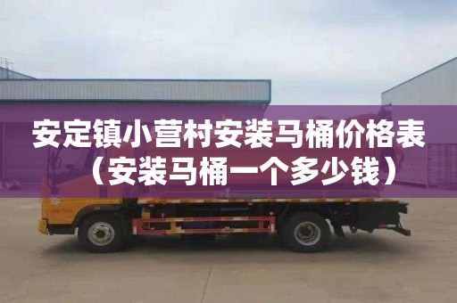 安定镇小营村安装马桶价格表（安装马桶一个多少钱）