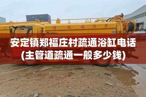 安定镇郑福庄村疏通浴缸电话(主管道疏通一般多少钱)