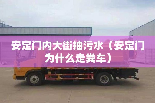 安定门内大街抽污水（安定门为什么走粪车）